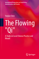 The Flowing "Qi": A Study on Local Chinese Practice and Rituals (International Perspectives on Social Policy, Administration, and Practice) 3031972880 Book Cover