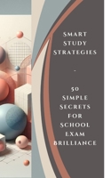 Smart Study Strategies - 50 Simple Secrets For School Exam Brilliance B0CRTHZV2M Book Cover