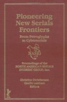 Pioneering New Serials Frontiers: From Petroglyphs to Cyberserials : Proceedings of the North American Serials Interest Group, Inc., 11th Annual Conference, ... Librarian , Vol 30, No 3-4 & Vol 31, No 0789003244 Book Cover