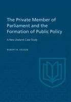 The Private Member of Parliament and the Formation of Public Policy: A New Zealand Case Study 1487592213 Book Cover