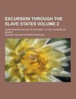 Excursion Through the Slave States; From Washington on the Potomac, to the Frontier of Mexico Volume 2 B0BQ8BQ2B7 Book Cover