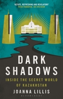 Dark Shadows: Inside the Secret World of Kazakhstan 0755626699 Book Cover