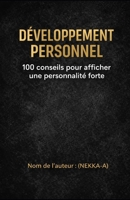 DÉVELOPPEMENT PERSONNEL: 100 conseils pour afficher une personnalité forte (Confiance, communication, discipline, respect, leadership et résilience) (French Edition) B0GF86HR6W Book Cover