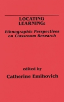 Locating Learning: Ethnographic Perspectives on Classroom Research 0893915777 Book Cover