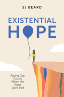 Existential Hope: Facing Our Future When the Signs Look Bad 1509563040 Book Cover
