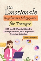 Die Emotionale Regulations fähigkeiten für Teenager: Cbt- Und Dbt-Aktivitäten, Die Teenagern Helfen, Wut, Angst Und Negative Gedanken (German Edition) B0FF5DRQ9Q Book Cover