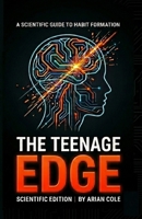 THE TEENAGE EDGE: Build Habits That Put You Years Ahead Of Your Peers B0GVGP4G31 Book Cover
