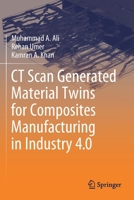 CT Scan Generated Material Twins for Composites Manufacturing in Industry 4.0 9811580200 Book Cover