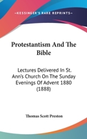 Protestantism and the Bible: Lectures Delivered in St. Ann's Church on the Sunday Evenings of Advent, 1880 1013642023 Book Cover