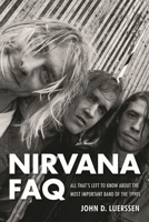 Nirvana FAQ: All That's Left to Know About the Most Important Band of the 1990s 1617134503 Book Cover