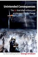 Unintended Consequences: The Lie that killed millions and accelerated Climate Change 1540356450 Book Cover