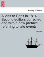 A Visit to Paris in 1814 ... Second edition, corrected, and with a new preface referring to late events. Fourth Edition 1241197806 Book Cover