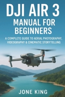 DJI AIR 3 MANUAL FOR BEGINNERS: A Complete Guide to Aerial Photography, Videography & Cinematic Storytelling: Step-by-Step Tutorials for Weddings, Real Estate, Travel, and Social Media Captures B0FNNB4YFG Book Cover