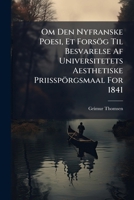 Om Den Nyfranske Poesi, Et Forsög Til Besvarelse Af Universitetets Aesthetiske Priisspörgsmaal For 1841: "har Smag Og Sands For Poesi Gjort Frem-eller ... I De Sidste Tider Og Hvilken Er Aarsagen?"... 1271800160 Book Cover