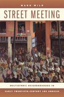 Street Meeting: Multiethnic Neighborhoods in Early Twentieth-Century Los Angeles 0520256352 Book Cover