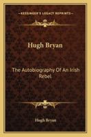 Hugh Bryan: The Autobiography Of An Irish Rebel 1358026327 Book Cover