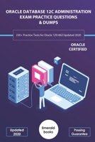 ORACLE DATABASE 12C ADMINISTRATION EXAM PRACTICE QUESTIONS & DUMPS: 220+ Practice Tests for Oracle 1Z0-062 Updated 2020 B0863RS1CZ Book Cover