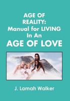 Age of Reality: A Manual for living in an Age of Love 1462848400 Book Cover