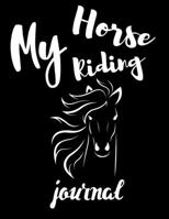 My Horse Riding Journal: Write Down in Journal Your Horse Riding and Training, Notebook and Horse Book for Adults and Kids. Record Riding Lessons and Your Thoughts. Horseback Training Log Book 1671560345 Book Cover