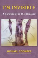 I'm Invisible: A Handbook For The Bereaved 1986231038 Book Cover