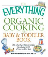 The Everything Organic Cooking for Baby and Toddler Book: 300 naturally delicious recipes to get your child off to a healthy start (Everything Series) 1598699261 Book Cover