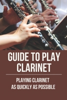 Guide To Play Clarinet: Playing Clarinet As Quickly As Possible: Clarinet Music Tune B096TQ4TNS Book Cover