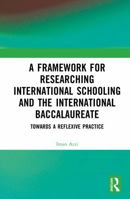 A Framework for Researching International Schooling and the International Baccalaureate: Towards a Reflexive Practice 1041029748 Book Cover