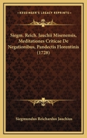 Siegm. Reich. Jauchii Misenensis, Meditationes Criticae De Negationibus, Pandectis Florentinis (1728) 116619535X Book Cover