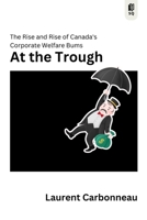At the Trough: The Rise and Rise of Canada's Corporate Welfare Bums 1998365573 Book Cover