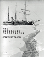 The Endurance Photographs: The Definitive Visual Record of Shackleton’s Expedition 1797245287 Book Cover