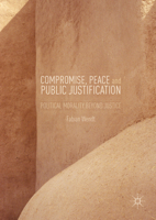 Compromise, Peace and Public Justification: Political Morality Beyond Justice 3319288768 Book Cover