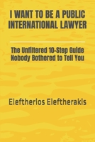I Want to Be a Public International Lawyer: The Unfiltered 10-Step Guide Nobody Bothered to Tell You B0FHPVHHQ4 Book Cover