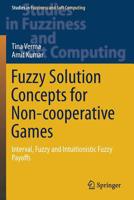 Fuzzy Solution Concepts for Non-cooperative Games: Interval, Fuzzy and Intuitionistic Fuzzy Payoffs 3030161617 Book Cover