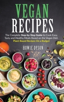 Vegan Recipes: The Complete Step-by-Step Guide to Cook Easy, Tasty and Healthy Meals Based on the Vegan Diet. Plant-Based Recipes On a Budget 1801721823 Book Cover