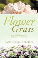 Flower of Grass: Poetry of Life from the First Hello to the Last Goodbye 1466912979 Book Cover