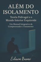 Além do Isolamento Teoria Polivagal e o Mundo Interior Esquizoide: Um Manual Integrativo de Compreensão e Tratamento (Cura do Trauma Complexo) (Portuguese Edition) B0G641PC74 Book Cover