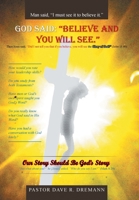 God Said: "Believe and You Will See." Our Story Should Be God's Story 166421965X Book Cover