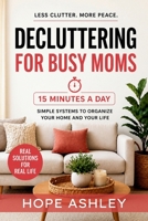 Decluttering for busy moms: Simple systems to organize small homes and clear clutter in just 15 minutes a day B0GSXDBKRQ Book Cover