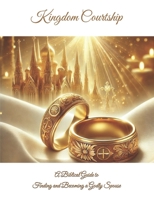 Kingdom Courtship: A Biblical Guide to Finding and Becoming a Godly Spouse B0DZ6S39C5 Book Cover