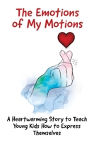 The Emotions of My Motions: A Heartwarming Story to Teach Young Kids How to Express Themselves 9655753549 Book Cover