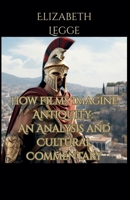 How Films Imagine Antiquity: An Analysis and Cultural Commentary B0H86KN12S Book Cover