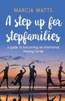 A Step Up for Stepfamilies: A Guide to Becoming an Intentional, Thriving Family 0648266346 Book Cover