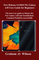 New Release SAMSUNG Galaxy A30 User Guide for Beginners: The best User guide to Master the New Galaxy A30 and Troubleshoot Common Problems successfully B089D392DR Book Cover