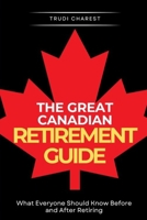 The Great Canadian Retirement Guide: What Everyone Should Know Before and After Retiring (Great Canadian Series Guides) 1067871209 Book Cover