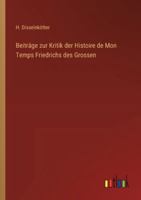 Beiträge zur Kritik der Histoire de Mon Temps Friedrichs des Grossen (German Edition) 3368535218 Book Cover