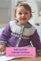 Baby Clothes Crochet Patterns: Knitting Lovely and Simple Baby Clothes Step by Step: Baby Clothes Crochet Guide Book null Book Cover