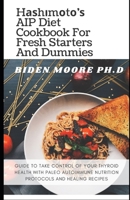 Hаѕhіmоtо’ѕ AIP Diet Cookbook For Fresh Starters And Dummies: Guide to Take Control of Your Thyroid Health with Paleo Autoimmune Nutrition Protocols and Healing Recipes B094T624TB Book Cover