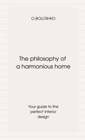 The philosophy of a harmonious home: Your guide to the perfect interior design 1326760017 Book Cover