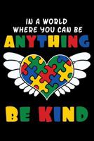 In A World Where You Can Be Anything Be Kind: Autism Awareness Notebook to Write in, 6x9 Lined, 120 Pages Journal 1077688172 Book Cover