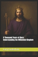 A Thousand Years of Glory: Understanding the Millennial Kingdom B0G5Z5MGWH Book Cover